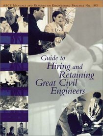 Guide to Hiring and Retaining Great Civil Engineers (ASCE Manuals and Reports on Engineering Practice, 103) (Asce Manual and Reports on Engineering Practice)