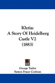 Klytia: A Story Of Heidelberg Castle V2 (1883)