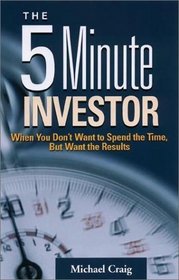 The 5 Minute Investor: When You Don't Want to Spend the Time, but Want the Results