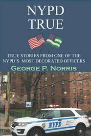 NYPD TRUE: TRUE STORIES FROM ONE OF THE NYPD'S MOST DECORATED OFFICERS