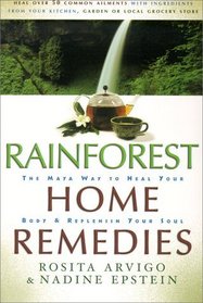 Rainforest Home Remedies : The Maya Way To Heal Your Body and Replenish Your Soul