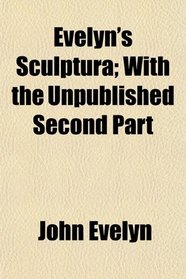 Evelyn's Sculptura; With the Unpublished Second Part