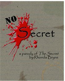No Secret: a parody of The Secret by Rhonda Byrne