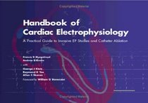 Handbook of Cardiac Electrophysiology: A Practical Guide To Invasive EP Studies and Catheter Ablation