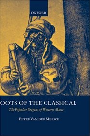 Roots of the Classical: The Popular Origins of Western Music