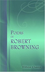 Poems of Robert Browning: 1833 - 1865