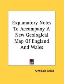 Explanatory Notes To Accompany A New Geological Map Of England And Wales
