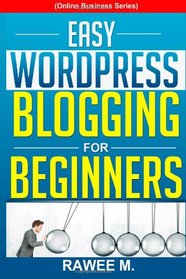 Easy WordPress Blogging For Beginners: A Step-by-Step Guide to Create a WordPress Website, Write What You Love, and Make Money, From Scratch!(Online Business Series)