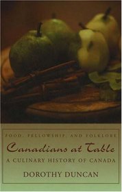 Canadians at Table: Food, Fellowship, and Folklore: A Culinary History of Canada