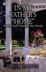 In My Father's Home: Finding God's Desire for Your Family