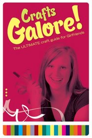 Crafts Galore!: The Ultimate Guide for Girlfriends