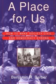 A Place for Us : How to Make Society Civil and Democracy Strong