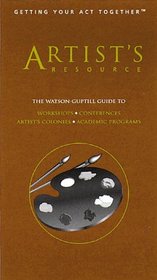 Artist's Resource: The Watson-Guptill Guide to Academic Programs, Artists' Colonies and Artist-In Residence Programs, Conferences, Workshops (Getting Your Act Together)