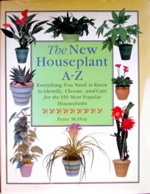 The New Houseplant A-Z: Everything You Need to Know to Identify, Choose, and Care for the 350 Most Popular Houseplants