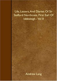 Life, Letters, And Diaries Of Sir Stafford Northcote, First Earl Of Iddesleigh - Vol II