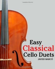 Easy Classical Cello Duets: Featuring music of Bach, Mozart, Beethoven, Tchaikovsky and other composers.