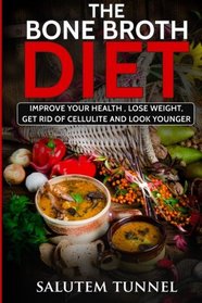 The Bone Broth Diet: Improve your health, lose weight, get rid of cellulite and look younger (Bone Broth Miracle, Bone Broth Secret, Bone Broth Diet, Bone Broth)