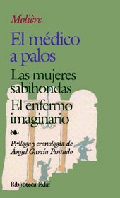 El mdico  a palos-Las mujeres sabiondas-El enfermo imaginario