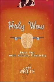 Holy Wow: Boost Your Youth Ministry Creativity