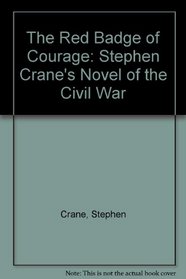 The Red Badge of Courage: Stephen Crane's Novel of the Civil War
