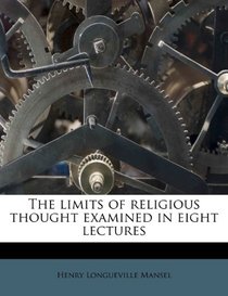 The limits of religious thought examined in eight lectures
