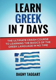 Greek: Learn Greek In 7 DAYS! - The Ultimate Crash Course to Learning the Basics of the Greek Language In No Time