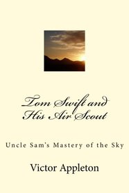 Tom Swift and His Air Scout: Uncle Sam's Mastery of the Sky (Volume 22)