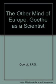 The Other Mind of Europe: Goethe as a Scientist