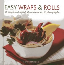 Easy Wraps & Rolls: 20 Simple and Stylish Ideas Shown in 150 Photographs