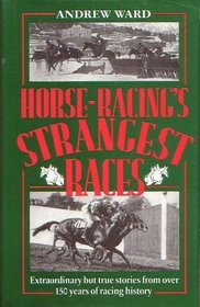 Horse-Racing's Strangest Races: Extraordinary but True Stories from over 150 Years of Racing History