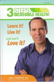 3 Steps to Incredible Health! Volume 1: Learn it! Live it! and you'll Love it!