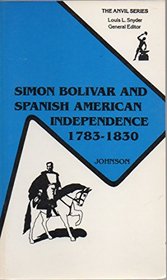 Simon Bolivar and Spanish American Independence, 1783-1830 (The Anvil Series)