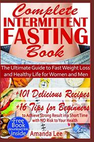 Complete Intermittent Fasting Book: The Ultimate Guide to Fast Weight Loss and Healthy Life for Women and Men - 101 Delicious Recipes - 16 Tips for ... in a Short Time with No Risk to Your Health