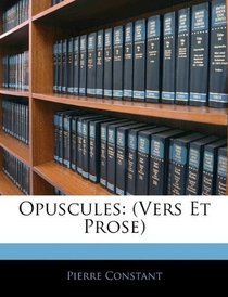 Opuscules: (Vers Et Prose) (French Edition)