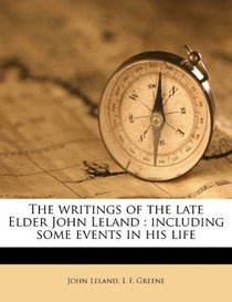 The writings of the late Elder John Leland: including some events in his life