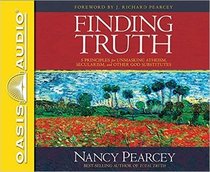 Finding Truth: 5 Principles for Unmasking Atheism, Secularism, and Other God Substitutes (Audio CD) (Unabridged)