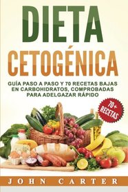 Dieta Cetogenica: Gua Paso a Paso y 70 Recetas Bajas en Carbohidratos, Comprobadas para Adelgazar Rpido (Libro en Espaol/Ketogenic Diet Book Spanish Version) (Spanish Edition)