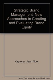 Strategic Brand Management: New Approaches to Creating and Evaluating Brand Equity