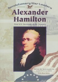 Alexander Hamilton: First U.S. Secretary of the Treasury (Revolutionary War Leaders)