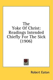 The Yoke Of Christ: Readings Intended Chiefly For The Sick (1906)