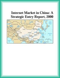 Internet Market in China: A Strategic Entry Report, 2000 (Strategic Planning Series)