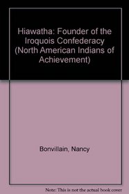 Hiawatha: Founder of the Iroquois Confederacy (North American Indians of Achievement)