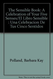 The Sensible Book: A Celebration of Your Five Senses/El Libro Sensible : Una Celebracion De Tus Cinco Sentidos