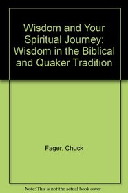 Wisdom and Your Spiritual Journey: Wisdom in the Biblical and Quaker Tradition