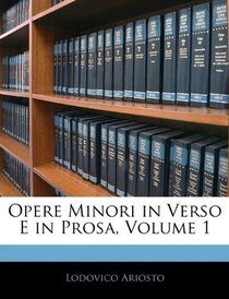 Opere Minori in Verso E in Prosa, Volume 1 (Italian Edition)