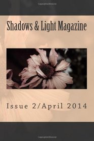 Shadows & Light Magazine-April 2014: Quarterly Anthology (Volume 2)