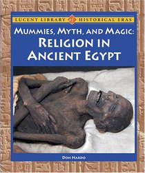 Lucent Library of Historical Eras - Mummies, Myth, and Magic: Religion in Ancient Egypt (Lucent Library of Historical Eras)