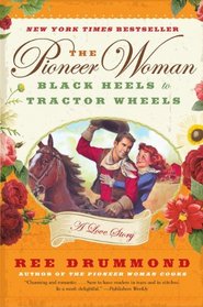 The Pioneer Woman: Black Heels to Tractor Wheels -- A Love Story