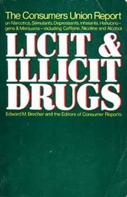 Licit and Illicit Drugs; The Consumers Union Report on Narcotics, Stimulants, Depressants, Inhalants, Hallucinogens, and Marijuana - Including Caffei