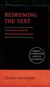 Redeeming the Text : Latin Poetry and the Hermeneutics of Reception (Roman Literature and its Contexts)